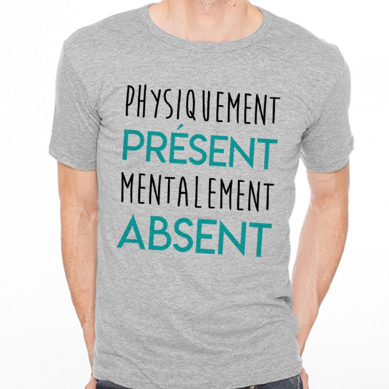 T-shirt Physiquement Présent mentalement Absent