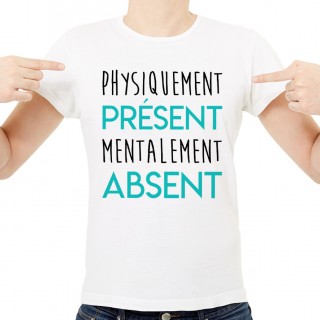 T-shirt Physiquement Présent mentalement Absent
