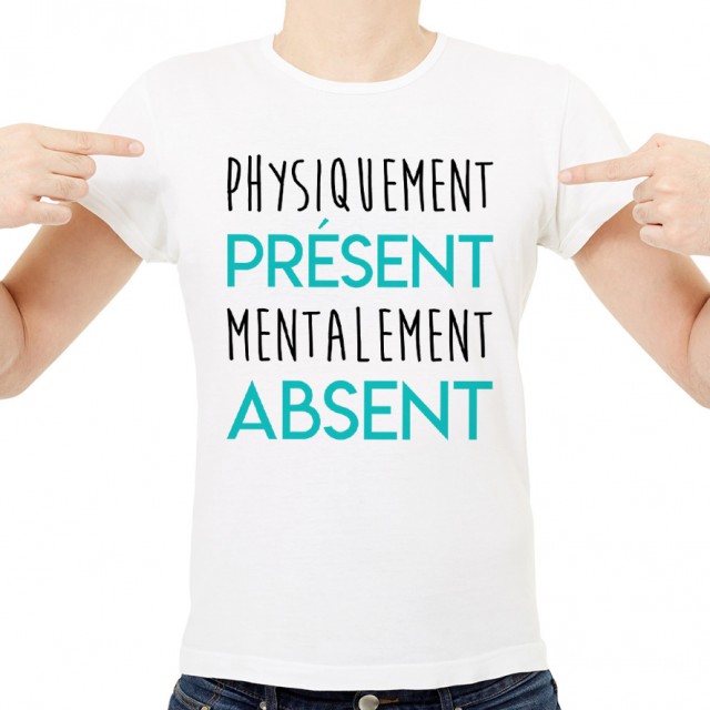 T-shirt Physiquement Présent mentalement Absent