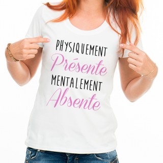 T-shirt Physiquement Présente mentalement Absente