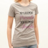 T-shirt Physiquement Présente mentalement Absente