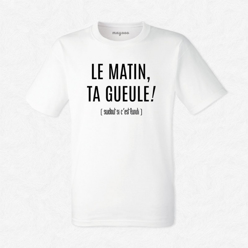 T-shirt Le matin ta gueule