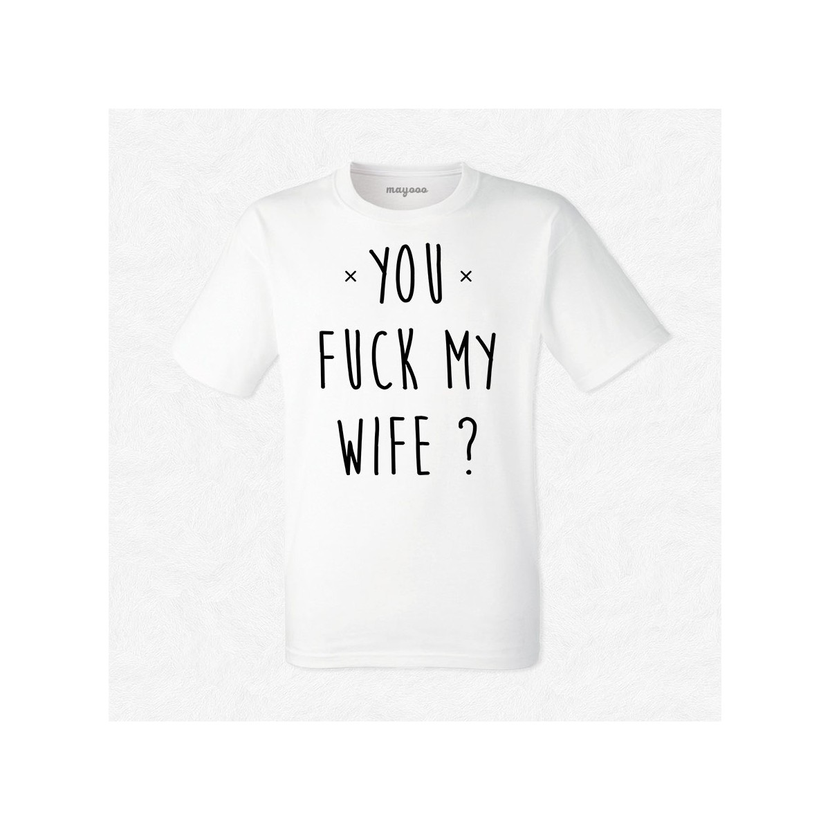 T-shirt You fuck my wife