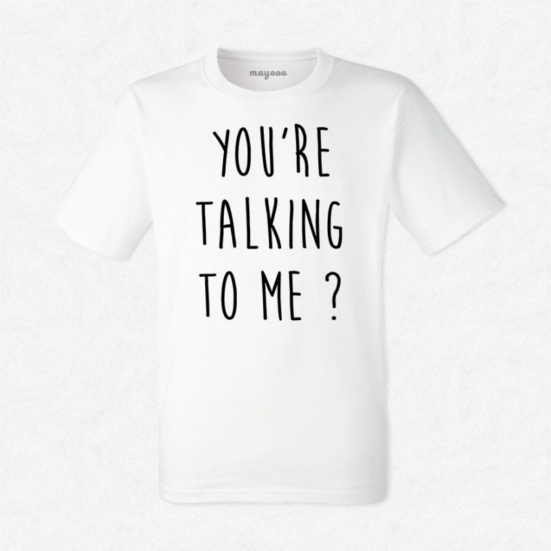 T-shirt You're talking to me