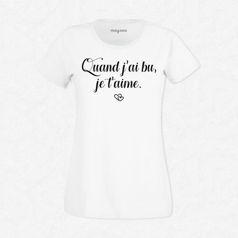 T-shirt Quand j'ai bu je t'aime