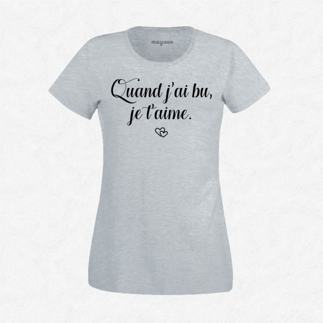 T-shirt Quand j'ai bu je t'aime