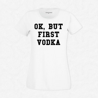 T-shirt Ok but first vodka