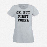 T-shirt Ok but first vodka