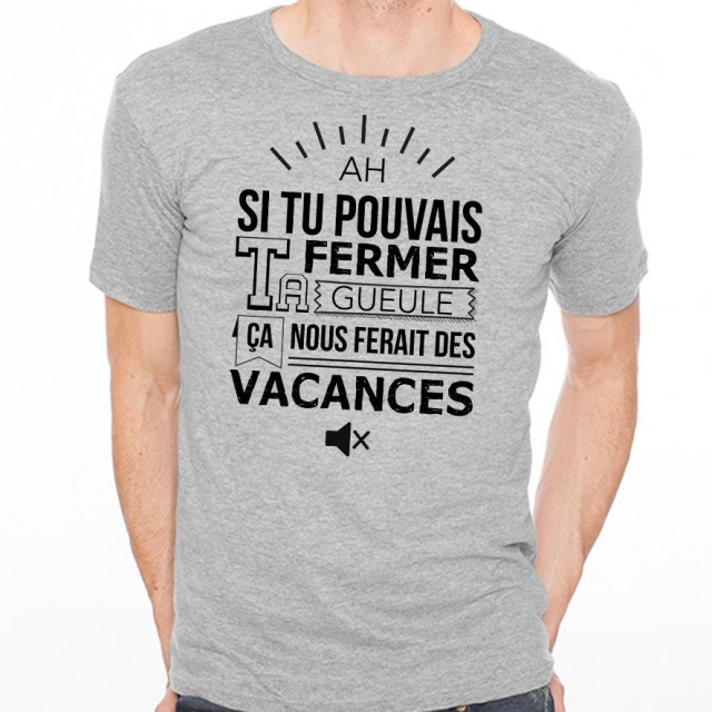 T-shirt Ah si tu pouvais fermer ta gueule