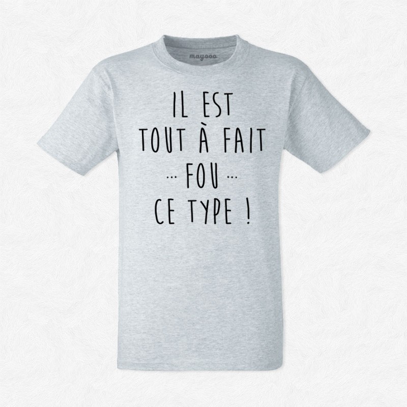 T-shirt Il est tout à fait fou ce type