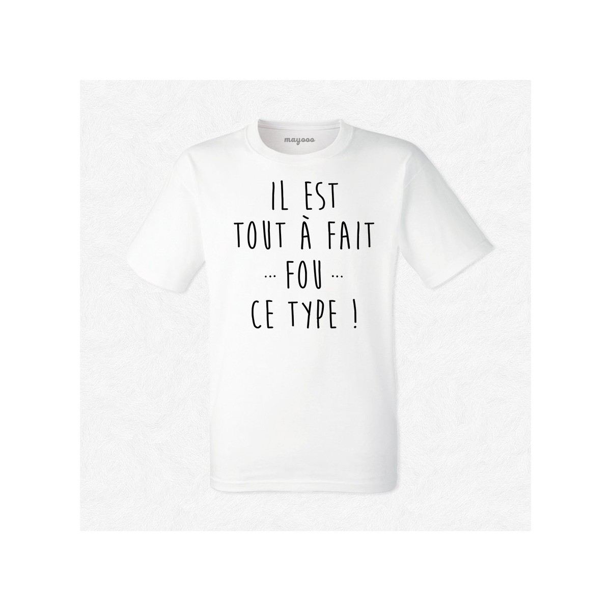 T-shirt Il est tout à fait fou ce type